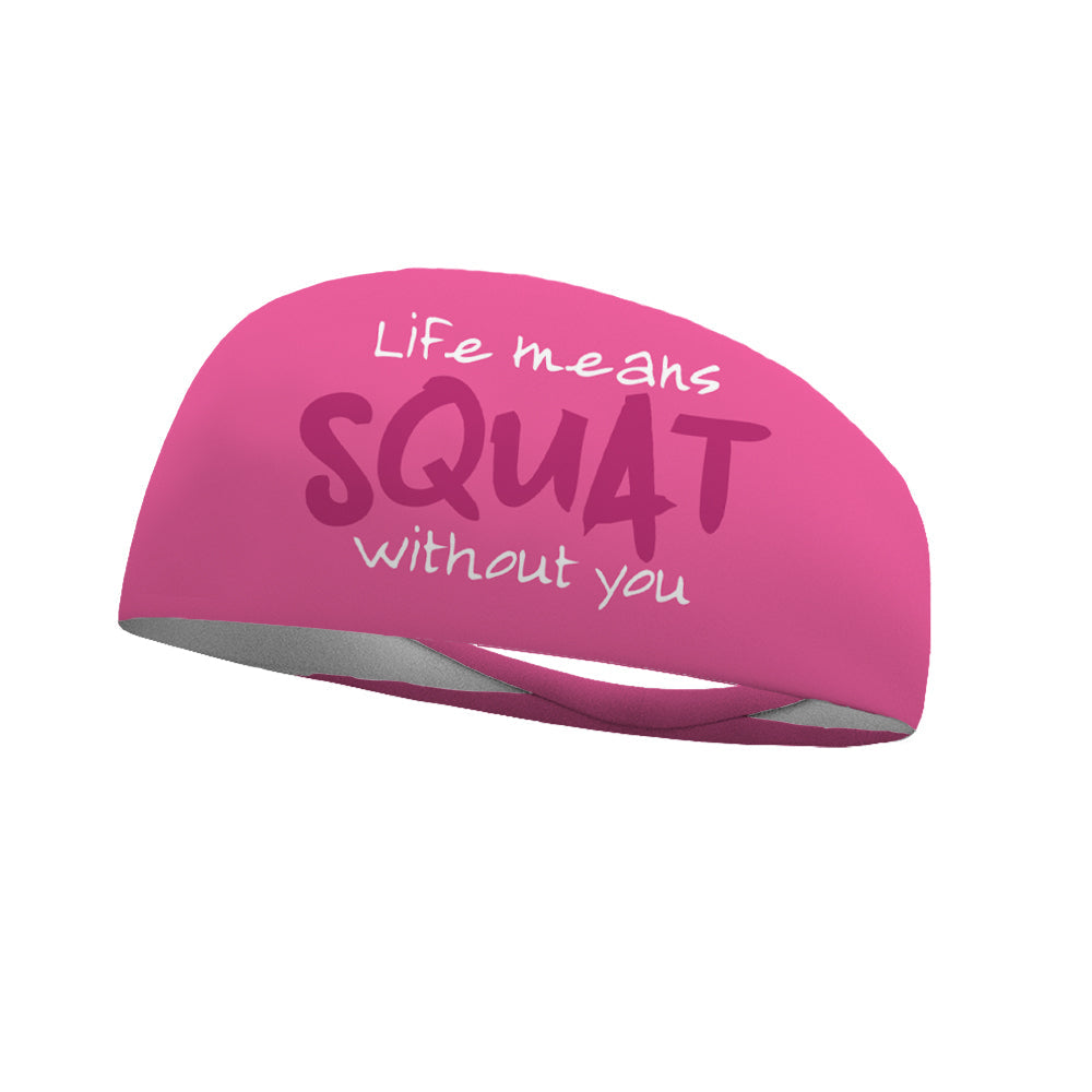 Life Means Squat Without You Wicking Headband