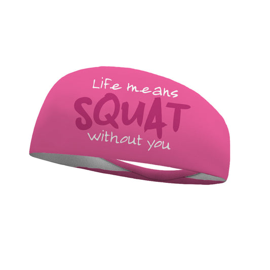 Life Means Squat Without You Wicking Headband
